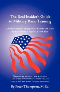 Front cover_The Real Insider's Guide To Military Basic Training: A Recruit's Guide Of Advice And Hints To Make It Through Boot Camp (2nd Edition)