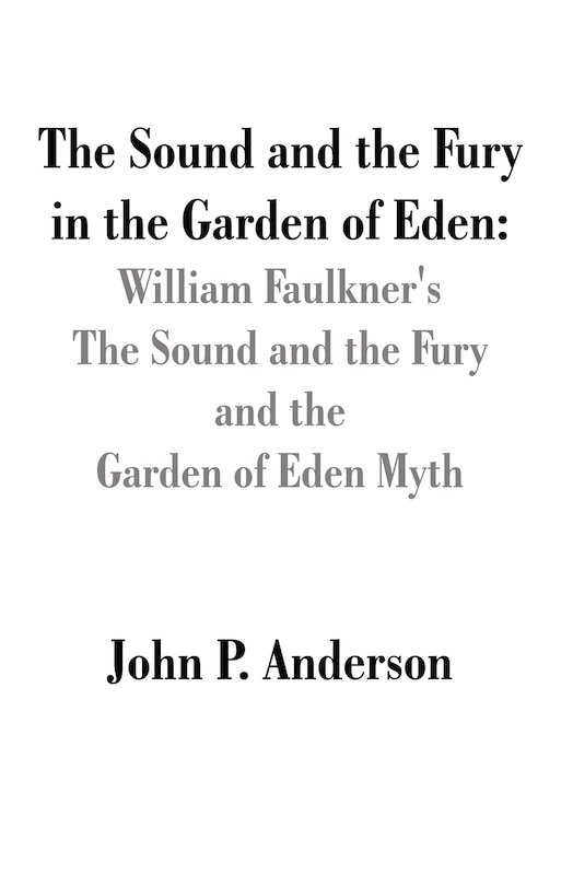 Front cover_The Sound And The Fury In The Garden Of Eden: William Faulkner's The Sound And The Fury And The Garden Of Eden Myth