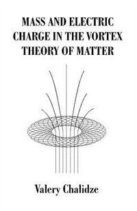 Mass And Electric Charge In The Vortex Theory Of Matter