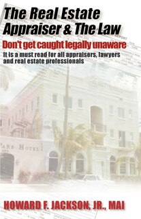 The Real Estate Appraiser & The Law: Don't Get Caught Legally Unaware