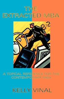 Front cover_The Extracted Mba: A Topical Reference For The Contemporary Mba