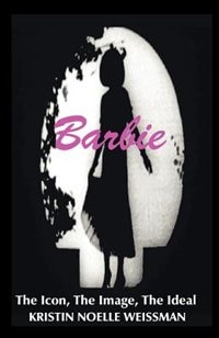 Barbie: The Icon, the Image, the Ideal: An Analytical Interpretation of the Barbie Doll in Popular Culture