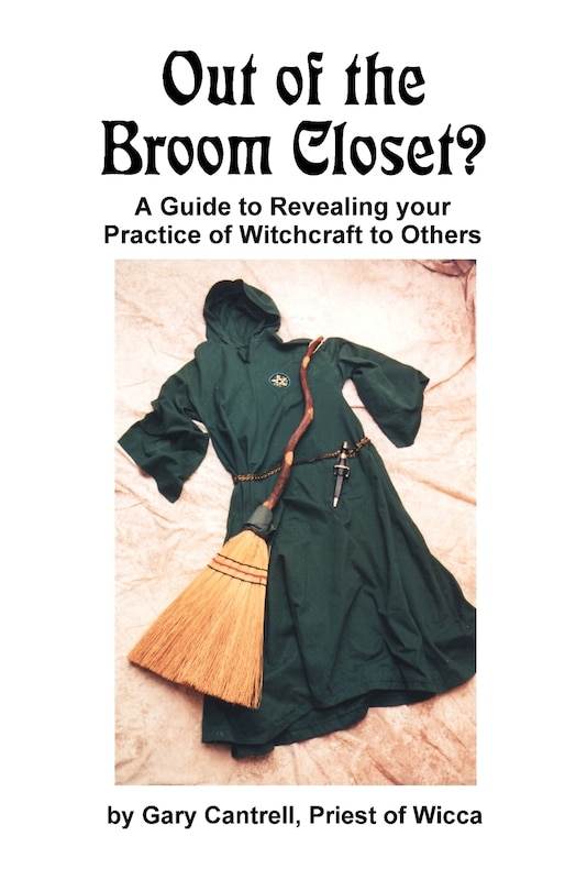 Out Of The Broom Closet?: A Guide To Revealing Your Practice Of Witchcraft To Others