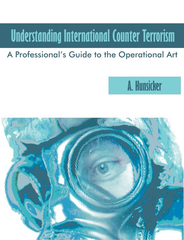Front cover_Understanding International Counter Terrorism: A Professional's Guide To The Operational Art
