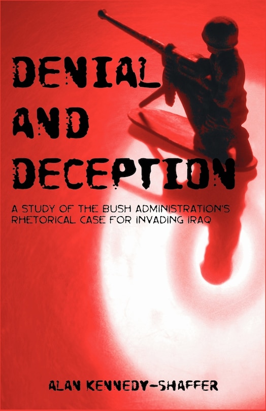 Front cover_Denial And Deception: A Study Of The Bush Administration's Rhetorical Case For Invading Iraq