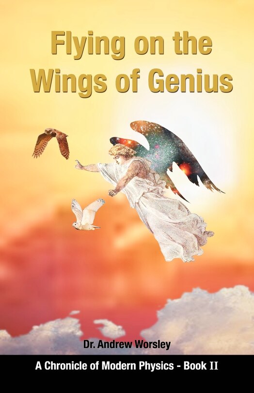 Front cover_Flying On The Wings Of Genius: A Chronicle Of Modern Physics, Book 2