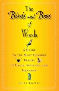 The Birds and Bees of Words: A Guide to the Most Common Errors in Usage, Spelling, and Grammar