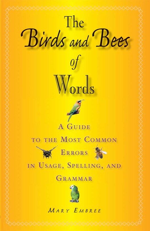 The Birds and Bees of Words: A Guide to the Most Common Errors in Usage, Spelling, and Grammar