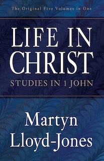 Life in Christ: Studies in 1 John (The Original Five Volumes in One)