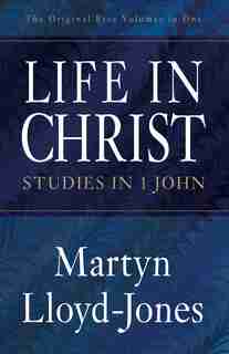 Life In Christ: Studies in 1 John by Martyn Lloyd-Jones