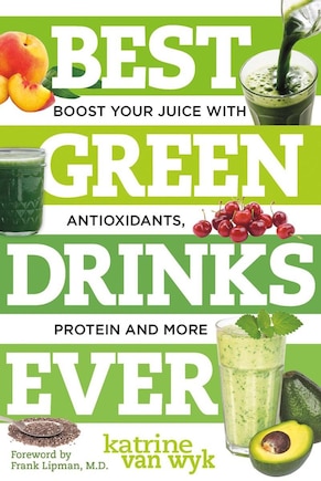 Best Green Drinks Ever: Boost Your Juice With Protein;antioxidants And More