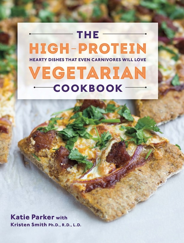 The High Protein Vegetarian Cookbook: Hearty Dishes That Even Carnivores Will Love