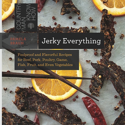 Jerky Everything: Foolproof And Flavorful Recipes For Beef Pork Poultry Fish Fruit