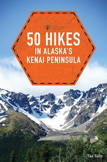 50 Hikes In Alaska's Kenai Peninsula