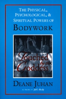 Touched by the Goddess: The Physical, Psychological, and Spiritual Powers of Bodywork