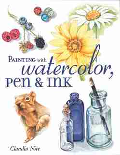 Painting with Watercolor Pen & Ink: Painting W/watercolor Pen & In by Claudia Nice