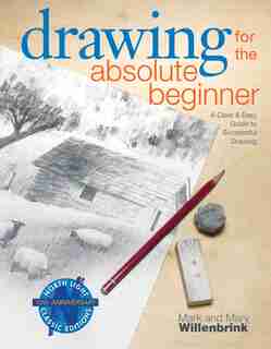 Drawing for the Absolute Beginner: A Clear & Easy Guide to Successful Drawing de Mark Willenbrink