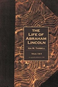 The Life Of Abraham Lincoln: Volumes 1 & 2 In One Book