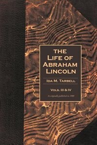 Front cover_The Life Of Abraham Lincoln: Volumes 3 & 4 In One Book