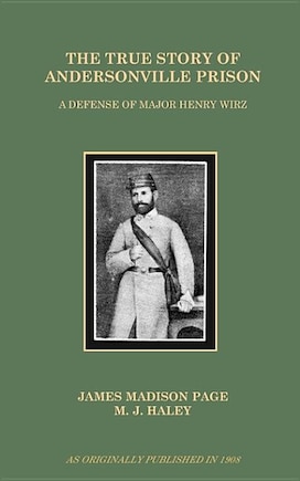 The True Story of Andersonville Prison: A Defense of Major Henry Wirz