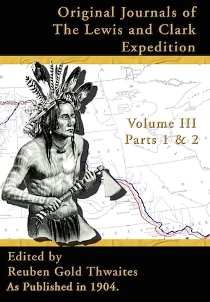 Original Journals Of The Lewis And Clark Expedition: 1804-1806, Part 1 & 2