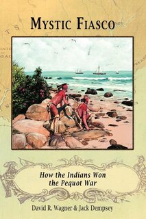 Couverture_Mystic Fiasco How The Indians Won The Pequot War