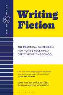 Gotham Writers' Workshop Writing Fiction: The Practical Guide from New York’s Acclaimed Creative Writing School by Us Bloomsbury