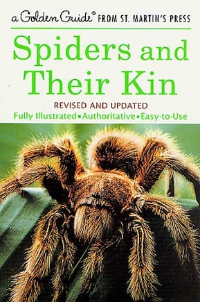 Spiders And Their Kin: A Fully Illustrated, Authoritative And Easy-to-use Guide