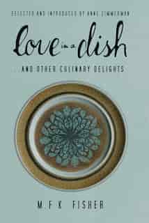 Love In A Dish . . . And Other Culinary Delights By M.f.k. Fisher de M. F. K. Fisher