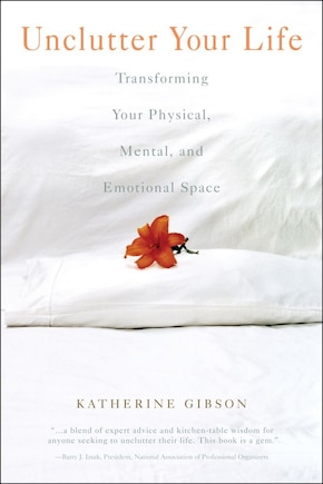 Unclutter Your Life: Transforming Your Physical, Mental, And Emotional Space