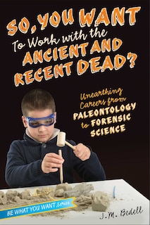 So, You Want to Work with the Ancient and Recent Dead?: Unearthing Careers from Paleontology to Forensic Science