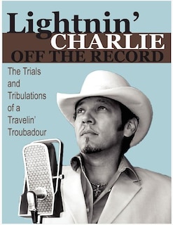 Front cover_Lightnin' Charlie Off the Record the Trials and Tribulations of a Travelin' Troubadour Second Edition