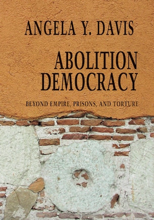 Abolition Democracy: Beyond Empire, Prisons, And Torture