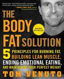 The Body Fat Solution: Five Principles for Burning Fat, Building Lean Muscle, Ending Emotional Eating, and Maintaining Your Perfect Weight by Tom Venuto