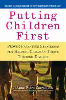 Putting Children First: Proven Parenting Strategies For Helping Children Thrive Through Divorce by Joanne Pedro-carroll