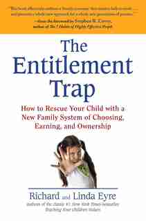The Entitlement Trap: How To Rescue Your Child With A New Family System Of Choosing, Earning, And Ownership by Richard Eyre