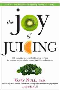 The Joy Of Juicing, 3rd Edition: 150 Imaginative, Healthful Juicing Recipes For Drinks, Soups, Salads, Sauces, En Trees, And Desserts de Gary Null