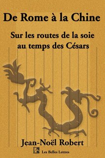 de Rome a la Chine: Sur Les Routes de La Soie Au Temps Des Cesars
