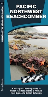 Pacific Northwest Beachcomber: A Waterproof Pocket Guide to Beach Habitats, Plants & Animals from Oregon to British Columbia