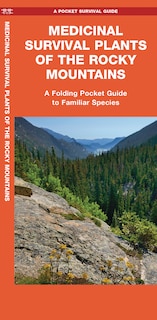 Medicinal Survival Plants Of The Rocky Mountains: A Folding Pocket Guide To Familiar Species