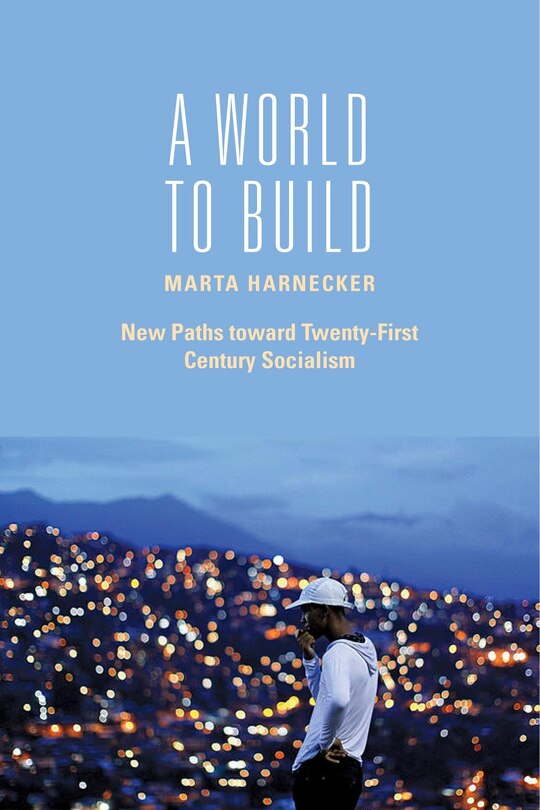 A World to Build: New Paths toward Twenty-first Century Socialism