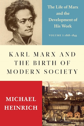 Karl Marx and the Birth of Modern Society: The Life of Marx and the Development of His Work