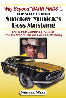 Way Beyond barn Finds ... The Story Behind Smokey Yunick's Boss Mustang: And 49 Other Entertaining True Tales From The World Of Rare And Exotic Car Collecting