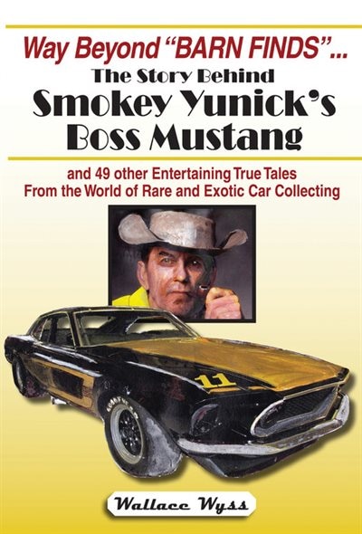 Way Beyond barn Finds ... The Story Behind Smokey Yunick's Boss Mustang: And 49 Other Entertaining True Tales From The World Of Rare And Exotic Car Collecting