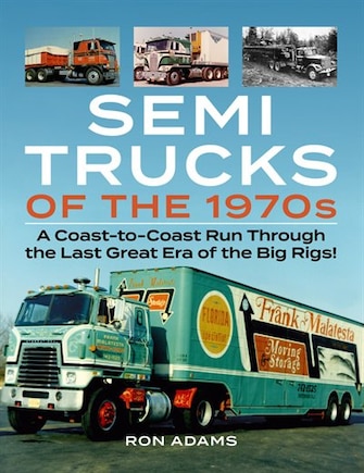 Semi Trucks Of The 1970s: A Coast-to-coast Run Through The Last Great Era Of The Big Rigs!