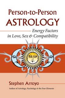 Person-to-person Astrology: Energy Factors In Love, Sex And Compatibility