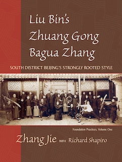 Liu Bin's Zhuang Gong Bagua Zhang, Volume One: South District Beijing's Strongly Rooted Style