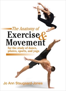Front cover_The Anatomy Of Exercise And Movement For The Study Of Dance, Pilates, Sports, And Yoga