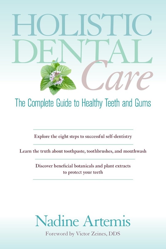 Holistic Dental Care: The Complete Guide To Healthy Teeth And Gums