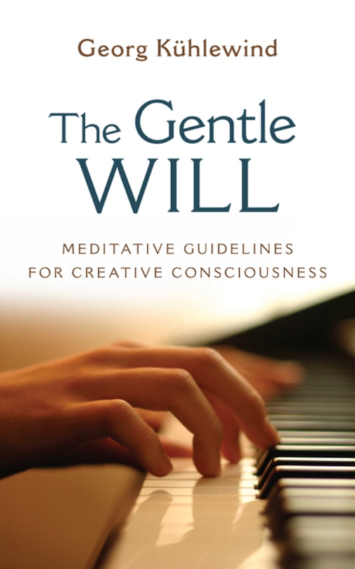 The Gentle Will: Guidelines for Creative Consciousness